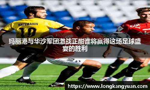 玛丽港与华沙军团激战正酣谁将赢得这场足球盛宴的胜利